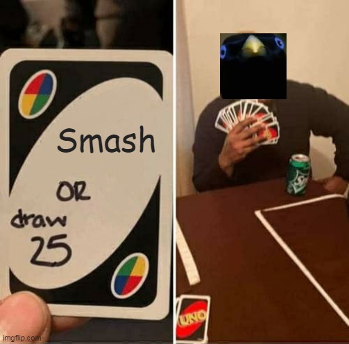 UNO Draw 25 Cards | Smash | image tagged in memes,uno draw 25 cards | made w/ Imgflip meme maker