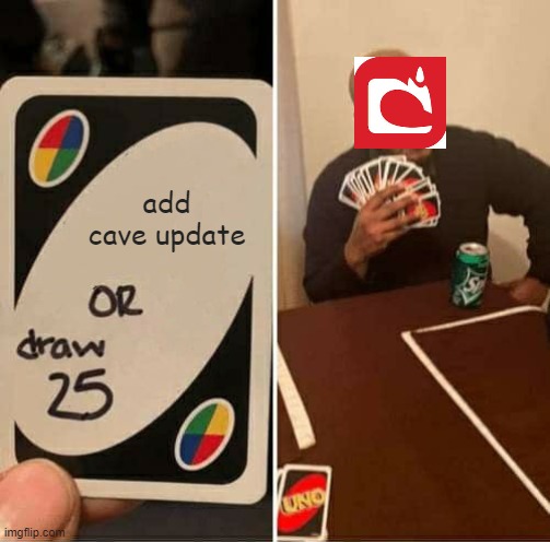 UNO Draw 25 Cards | add cave update | image tagged in memes,uno draw 25 cards | made w/ Imgflip meme maker