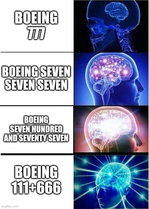 Expanding Brain | BOEING 777; BOEING SEVEN SEVEN SEVEN; BOEING SEVEN HUNDRED AND SEVENTY SEVEN; BOEING 111+666 | image tagged in memes,expanding brain | made w/ Imgflip meme maker