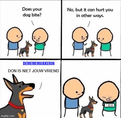 does your dog bite | DEMEMEMAKKERIN; DON IS NIET JOUW VRIEND; KOTER | image tagged in does your dog bite | made w/ Imgflip meme maker