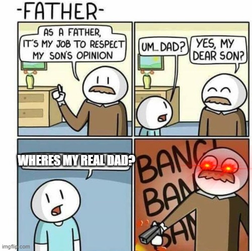 As a father template  | WHERES MY REAL DAD? | image tagged in as a father template | made w/ Imgflip meme maker