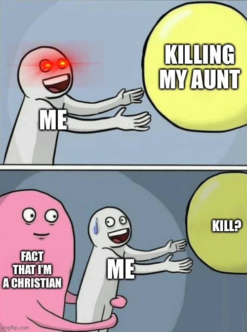 Running Away Balloon Meme | KILLING MY AUNT; ME; KILL? FACT THAT I’M A CHRISTIAN; ME | image tagged in memes,running away balloon | made w/ Imgflip meme maker