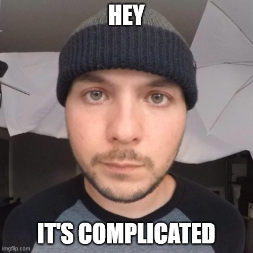 Tim Pool Is going to kiss you | HEY IT'S COMPLICATED | image tagged in tim pool is going to kiss you | made w/ Imgflip meme maker