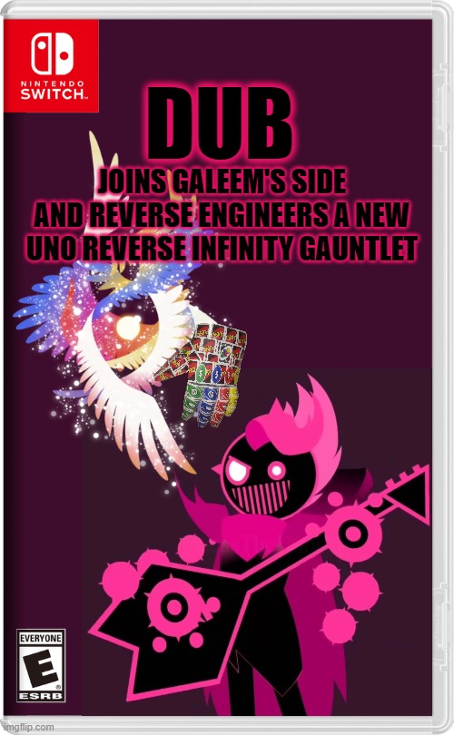 oh no | DUB; JOINS GALEEM'S SIDE AND REVERSE ENGINEERS A NEW UNO REVERSE INFINITY GAUNTLET | image tagged in nintendo switch,memes,dub,galeem,uno reverse card,switch wars | made w/ Imgflip meme maker