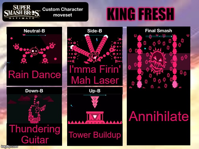 Let's Rock! | KING FRESH; Rain Dance; I'mma Firin' Mah Laser; Annihilate; Thundering Guitar; Tower Buildup | image tagged in smash ultimate custom moveset,memes,just shapes and beats,new game,final boss,annihilate | made w/ Imgflip meme maker