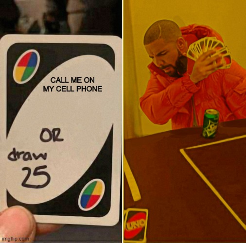 uno drake | CALL ME ON MY CELL PHONE | image tagged in uno drake | made w/ Imgflip meme maker