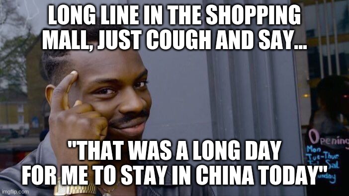 Roll Safe Think About It | LONG LINE IN THE SHOPPING MALL, JUST COUGH AND SAY... "THAT WAS A LONG DAY FOR ME TO STAY IN CHINA TODAY" | image tagged in memes,roll safe think about it | made w/ Imgflip meme maker