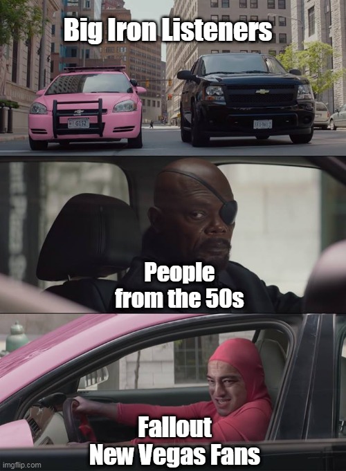 Filthy Frank Driving | Big Iron Listeners; People from the 50s; Fallout New Vegas Fans | image tagged in filthy frank driving | made w/ Imgflip meme maker