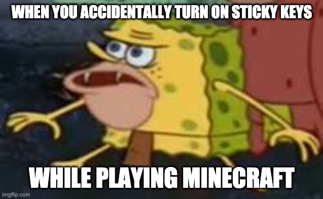 sticky keys! oh no! | WHEN YOU ACCIDENTALLY TURN ON STICKY KEYS; WHILE PLAYING MINECRAFT | image tagged in memes,spongegar,minecraft | made w/ Imgflip meme maker