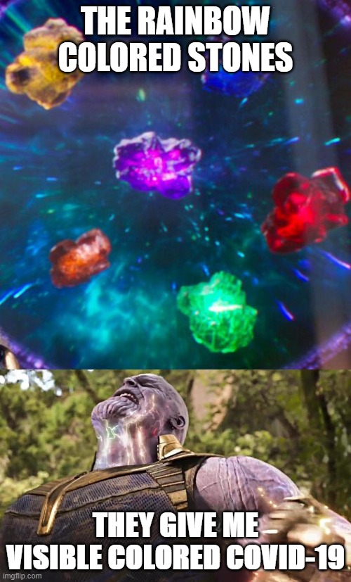 Thanos Infinity Stones | THE RAINBOW COLORED STONES; THEY GIVE ME VISIBLE COLORED COVID-19 | image tagged in thanos infinity stones | made w/ Imgflip meme maker