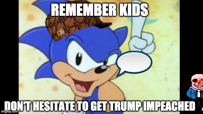 sonic says, politics | REMEMBER KIDS; DON'T HESITATE TO GET TRUMP IMPEACHED | image tagged in sonic says,donald trump,impeach trump | made w/ Imgflip meme maker