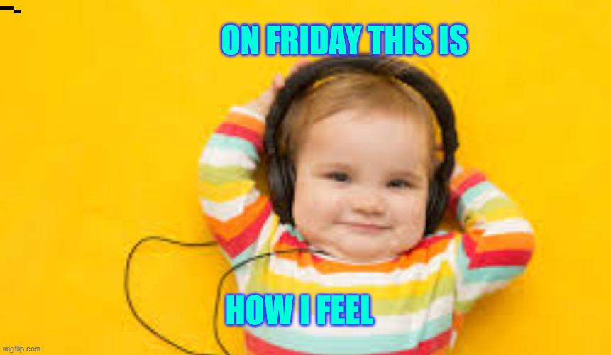 baby loves friday | ON FRIDAY THIS IS; HOW I FEEL | image tagged in cute | made w/ Imgflip meme maker