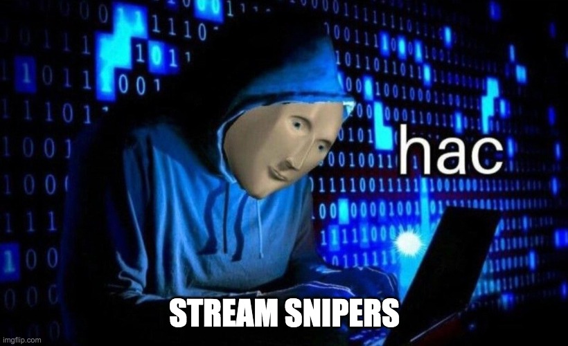 hac | STREAM SNIPERS | image tagged in hac | made w/ Imgflip meme maker