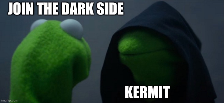Evil Kermit | JOIN THE DARK SIDE; KERMIT | image tagged in memes,evil kermit | made w/ Imgflip meme maker