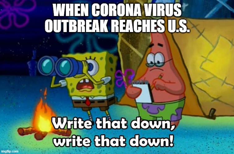 write that down | WHEN CORONA VIRUS OUTBREAK REACHES U.S. | image tagged in write that down | made w/ Imgflip meme maker