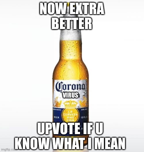 Corona Meme | NOW EXTRA
BETTER; VIRUS; UPVOTE IF U KNOW WHAT I MEAN | image tagged in memes,corona | made w/ Imgflip meme maker