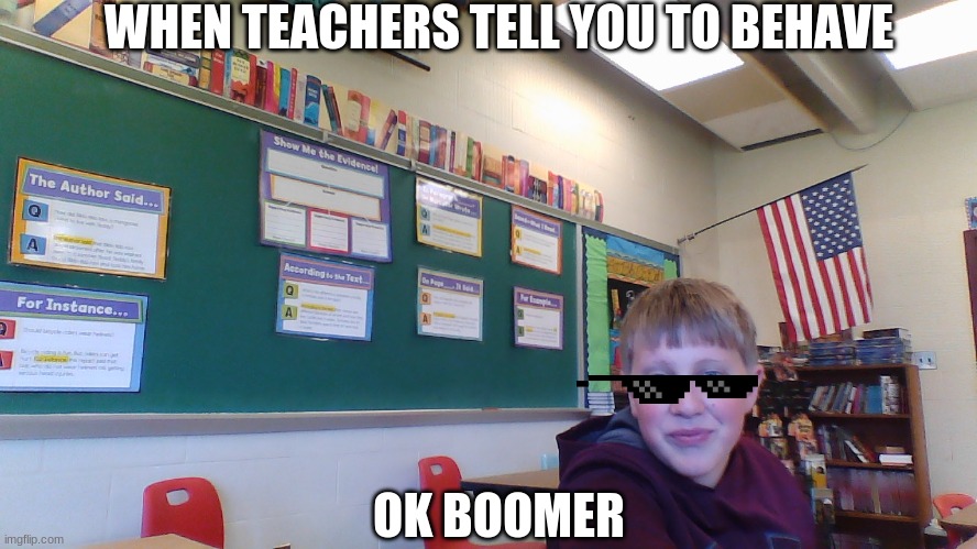 WHEN TEACHERS TELL YOU TO BEHAVE; OK BOOMER | image tagged in ok boomer | made w/ Imgflip meme maker