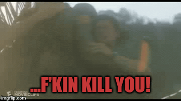 ...F'KIN KILL YOU! | image tagged in gifs | made w/ Imgflip video-to-gif maker