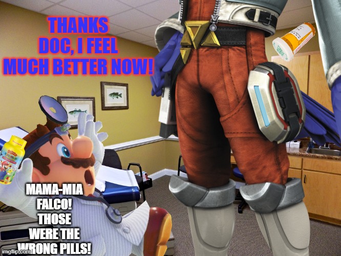 A normal day in the Smash house for: Dr. Mario | THANKS DOC, I FEEL MUCH BETTER NOW! MAMA-MIA FALCO! THOSE WERE THE WRONG PILLS! | image tagged in super smash bros | made w/ Imgflip meme maker