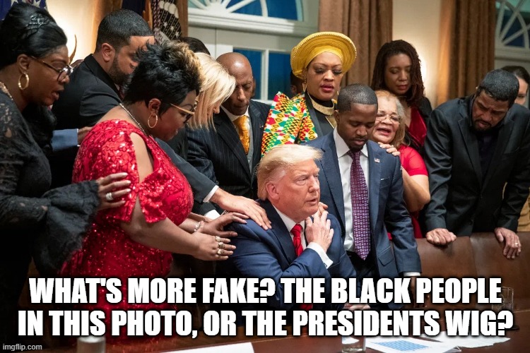 WHAT'S MORE FAKE? THE BLACK PEOPLE IN THIS PHOTO, OR THE PRESIDENTS WIG? | image tagged in trump,blexit,black republicans,blacks for trump,pastor darrell scott,diamond and silk | made w/ Imgflip meme maker