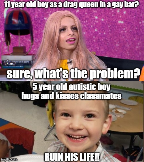 5-year-old son with autism is being punished for giving his classmate a hug | 11 year old boy as a drag queen in a gay bar? sure, what's the problem? 5 year old autistic boy hugs and kisses classmates; RUIN HIS LIFE!! | image tagged in desmond drag queen,5 year old autistic boy,drag queen,politics,transgender | made w/ Imgflip meme maker