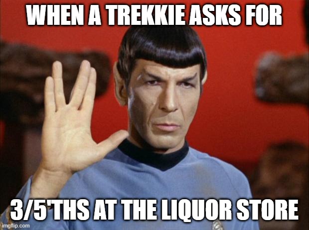 spock salute | WHEN A TREKKIE ASKS FOR; 3/5'THS AT THE LIQUOR STORE | image tagged in spock salute | made w/ Imgflip meme maker