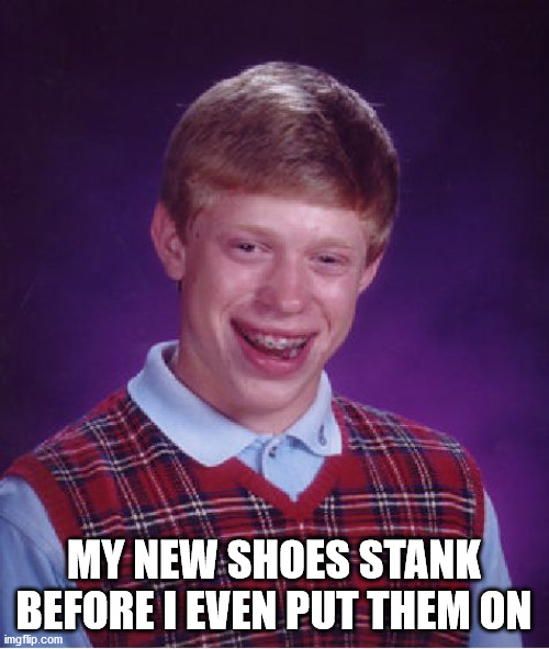 Bad Luck Brian Meme | MY NEW SHOES STANK BEFORE I EVEN PUT THEM ON | image tagged in memes,bad luck brian | made w/ Imgflip meme maker