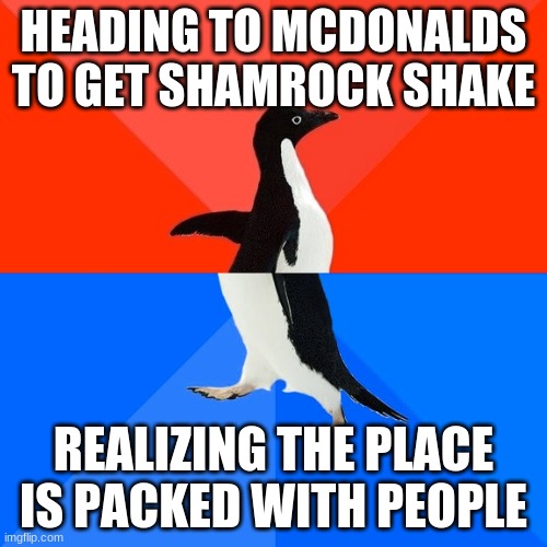 Socially Awesome Awkward Penguin Meme | HEADING TO MCDONALDS TO GET SHAMROCK SHAKE; REALIZING THE PLACE IS PACKED WITH PEOPLE | image tagged in memes,socially awesome awkward penguin | made w/ Imgflip meme maker