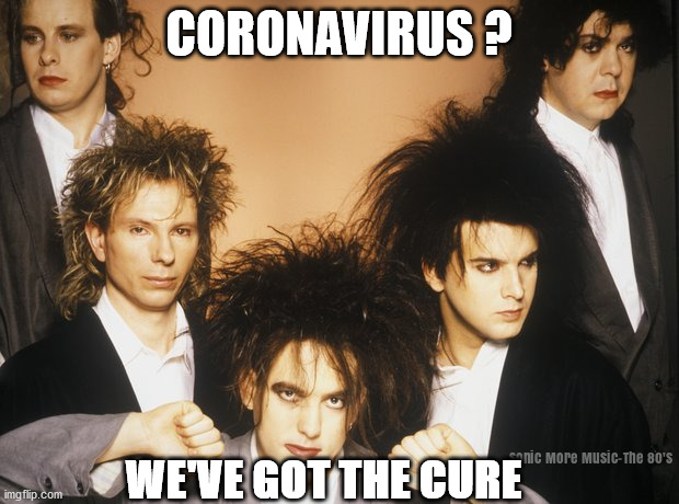 Coronavirus | CORONAVIRUS ? WE'VE GOT THE CURE | image tagged in coronavirus,corona,the cure,music,1980s | made w/ Imgflip meme maker