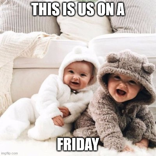 Babies on Friday | THIS IS US ON A; FRIDAY | image tagged in cute,funny | made w/ Imgflip meme maker
