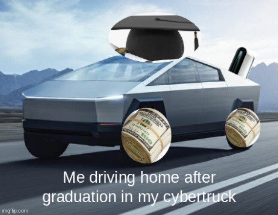 Tesla Cybertruck Meme | image tagged in cybertruck,truck,graduation,money | made w/ Imgflip meme maker