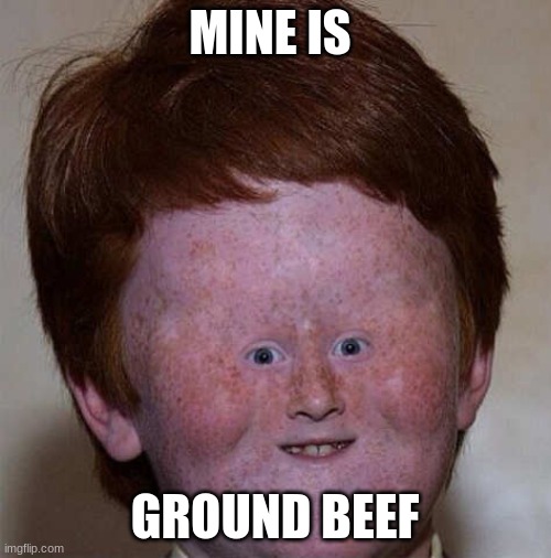 MINE IS GROUND BEEF | made w/ Imgflip meme maker
