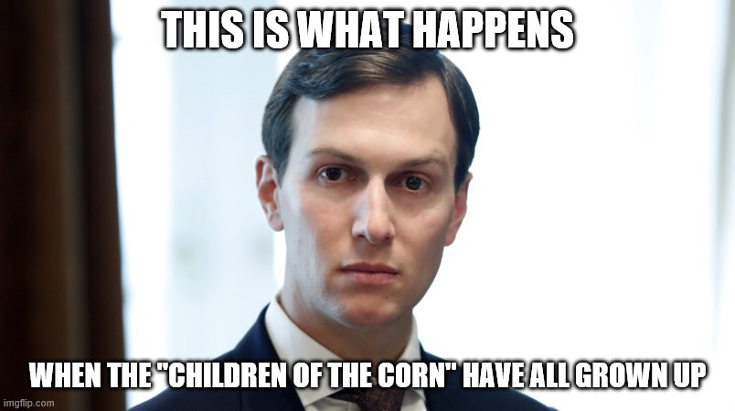Jared Wonders | THIS IS WHAT HAPPENS; WHEN THE "CHILDREN OF THE CORN" HAVE ALL GROWN UP | image tagged in jared wonders | made w/ Imgflip meme maker