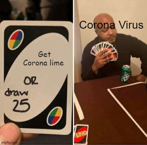 UNO Draw 25 Cards Meme | Corona Virus; Get Corona lime | image tagged in memes,uno draw 25 cards | made w/ Imgflip meme maker
