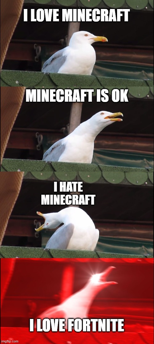 Inhaling Seagull Meme | I LOVE MINECRAFT; MINECRAFT IS OK; I HATE MINECRAFT; I LOVE FORTNITE | image tagged in memes,inhaling seagull | made w/ Imgflip meme maker