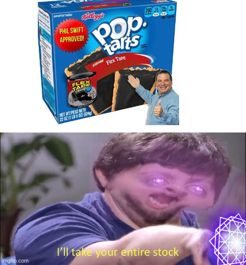 Flex Tape is the best Pop Tart flavor | image tagged in i'll take your entire stock,magic,flex tape,pop tarts | made w/ Imgflip meme maker