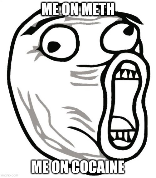 LOL Guy | ME ON METH; ME ON COCAINE | image tagged in memes,lol guy | made w/ Imgflip meme maker