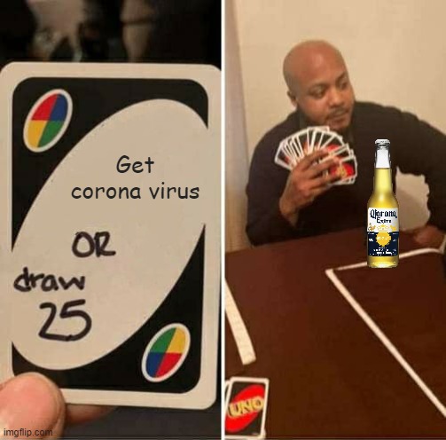 UNO Draw 25 Cards Meme | Get corona virus | image tagged in memes,uno draw 25 cards | made w/ Imgflip meme maker