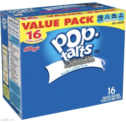 pop tarts | COMIC SANS FONT AND NOTHING ELSE | image tagged in pop tarts | made w/ Imgflip meme maker