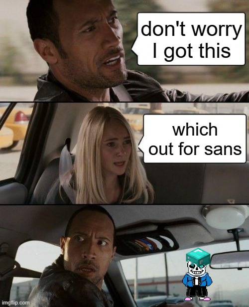 The Rock Driving | don't worry I got this; which out for sans | image tagged in memes,the rock driving | made w/ Imgflip meme maker