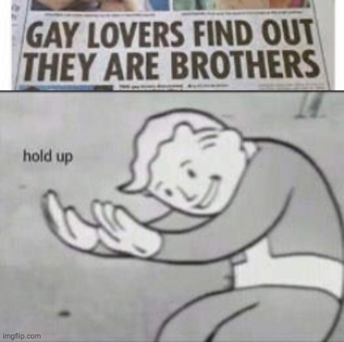image tagged in hold up,gay,brothers,funny,meme | made w/ Imgflip meme maker