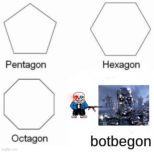 Pentagon Hexagon Octagon Meme | botbegon | image tagged in memes,pentagon hexagon octagon | made w/ Imgflip meme maker