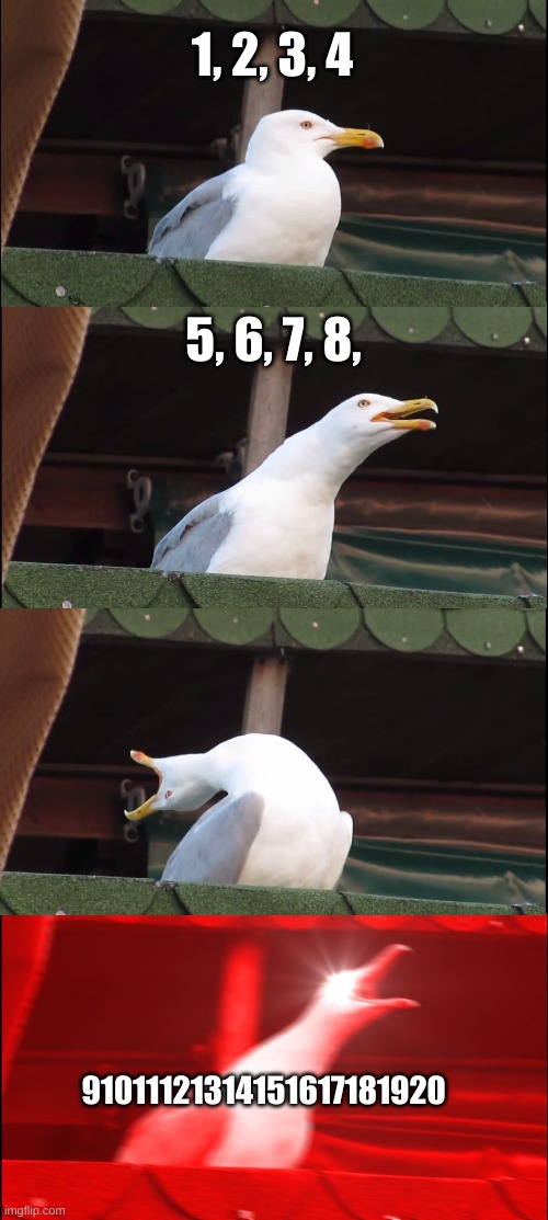 Inhaling Seagull | 1, 2, 3, 4; 5, 6, 7, 8, 91011121314151617181920 | image tagged in memes,inhaling seagull | made w/ Imgflip meme maker