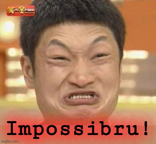 Impossibru Guy Original Meme | Impossibru! | image tagged in memes,impossibru guy original | made w/ Imgflip meme maker