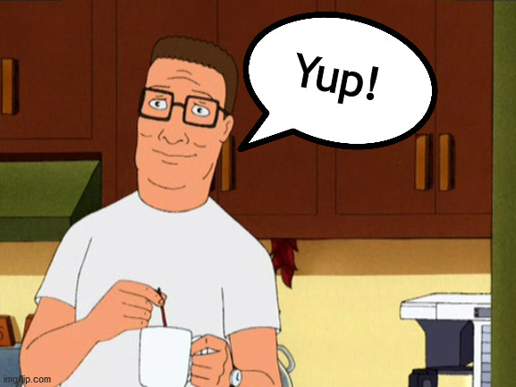 Hank Hill Coffee | Yup! | image tagged in hank hill coffee | made w/ Imgflip meme maker