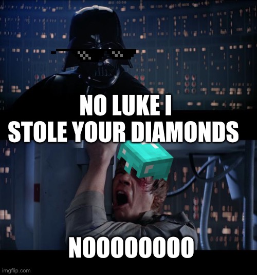 Star Wars No Meme | NO LUKE I STOLE YOUR DIAMONDS; NOOOOOOOO | image tagged in memes,star wars no | made w/ Imgflip meme maker