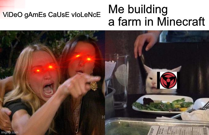 Woman Yelling At Cat Meme | ViDeO gAmEs CaUsE vIoLeNcE; Me building a farm in Minecraft | image tagged in memes,woman yelling at cat | made w/ Imgflip meme maker