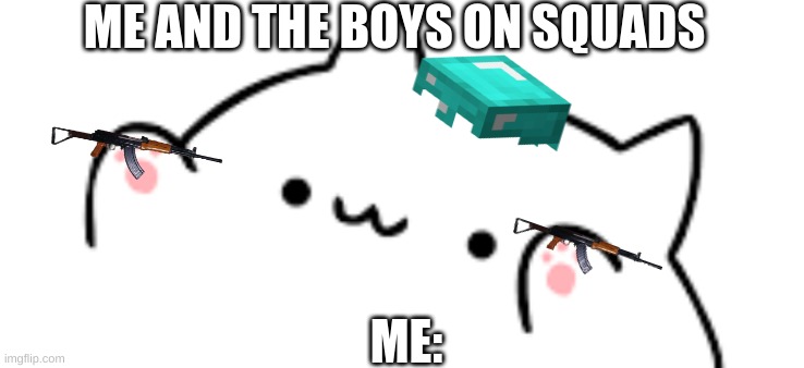 Bongo cat | ME AND THE BOYS ON SQUADS; ME: | image tagged in bongo cat | made w/ Imgflip meme maker