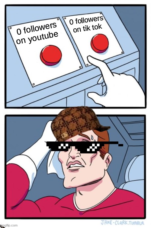 Two Buttons Meme | 0 followers on tik tok; 0 followers on youtube | image tagged in memes,two buttons | made w/ Imgflip meme maker