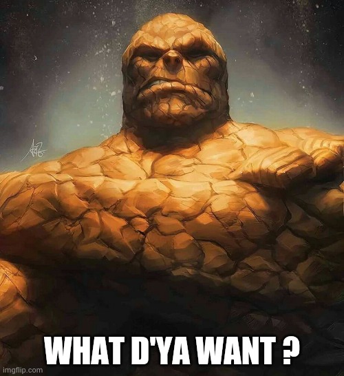 The Thing | WHAT D'YA WANT ? | image tagged in the thing | made w/ Imgflip meme maker